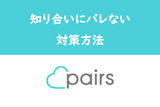 Pairs（ペアーズ）は知り合いにバレる？バレないための対策方法6つ